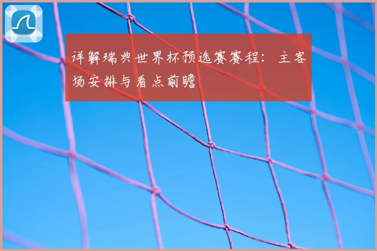 详解瑞典世界杯预选赛赛程：主客场安排与看点前瞻