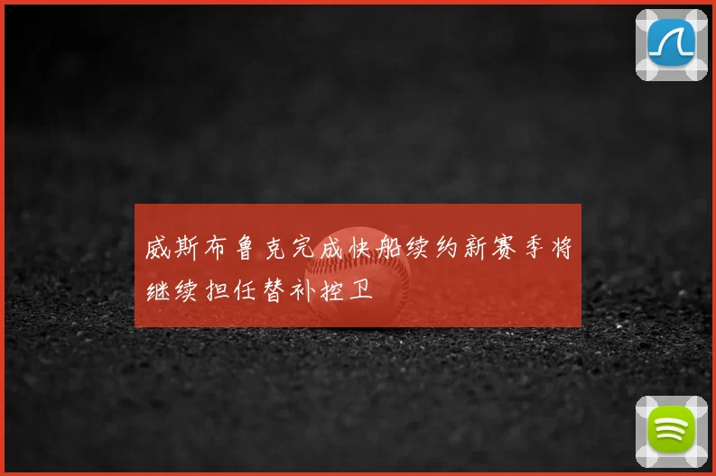 威斯布鲁克完成快船续约新赛季将继续担任替补控卫