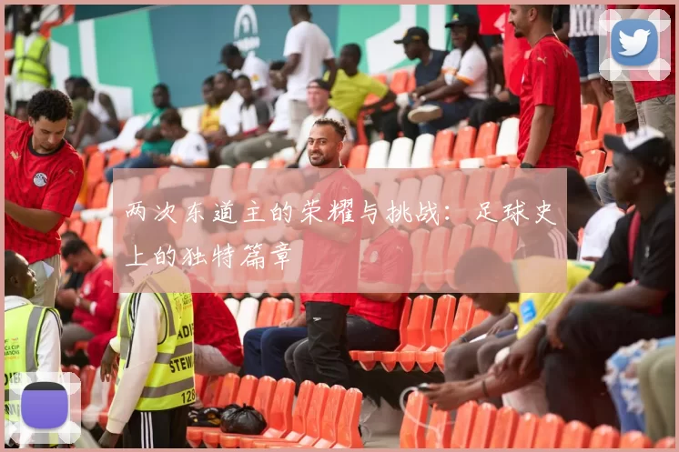 两次东道主的荣耀与挑战:足球史上的独特篇章