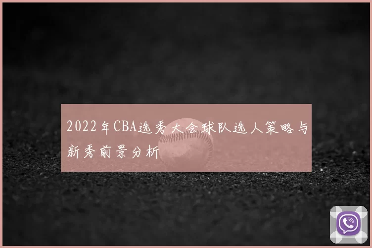 2022年CBA选秀大会球队选人策略与新秀前景分析