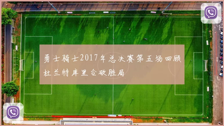 勇士骑士2017年总决赛第五场回顾杜兰特库里合砍胜局