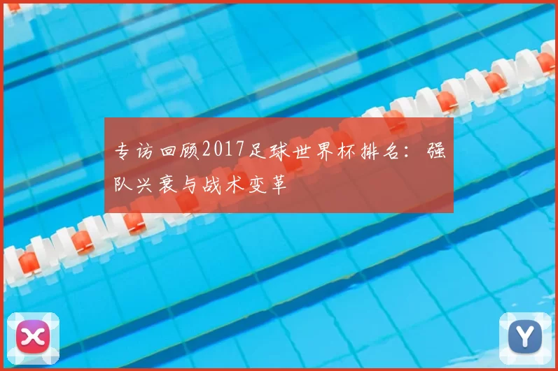 专访回顾2017足球世界杯排名：强队兴衰与战术变革