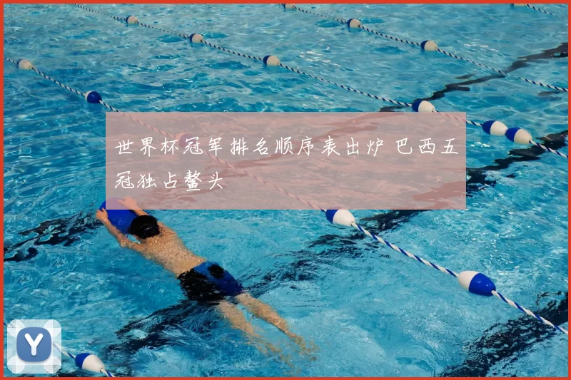 世界杯冠军排名顺序表出炉 巴西五冠独占鳌头