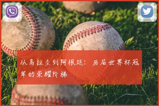 从乌拉圭到阿根廷：历届世界杯冠军的荣耀阶梯